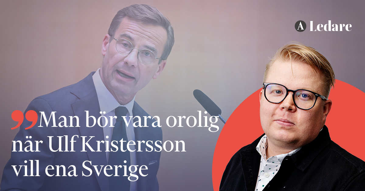 Man Bör Känna Oro När Ulf Kristersson Vill Ena Sverige – Arbetet