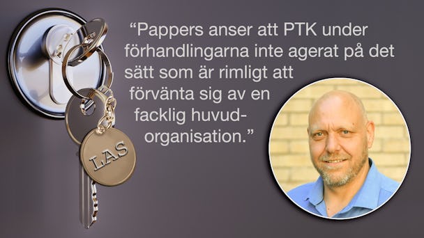 En bild på Pontus Georgsson monterad invid en bild på en nyckelknippa i ett dörrlås. På nyckelbrickan står det "LAS". Över bilden finns citatet: "Pappers anser att PTK under förhandlingarna inte agerat på det sätt som är rimligt att förvänta sig av en facklig huvudorganisation."